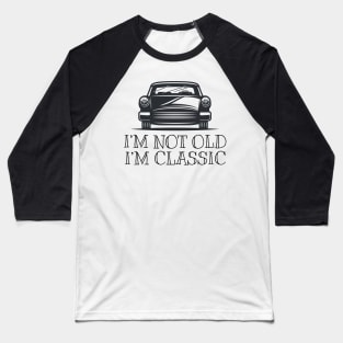 I'm not old I'm classic Baseball T-Shirt